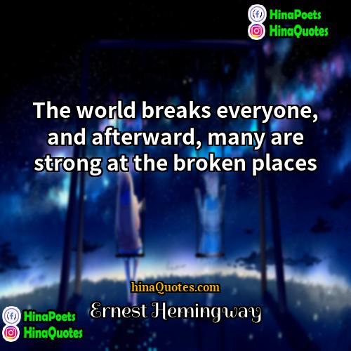 Ernest Hemingway Quotes | The world breaks everyone, and afterward, many
